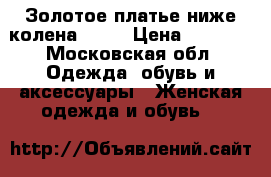 Золотое платье ниже колена Oggi › Цена ­ 1 500 - Московская обл. Одежда, обувь и аксессуары » Женская одежда и обувь   